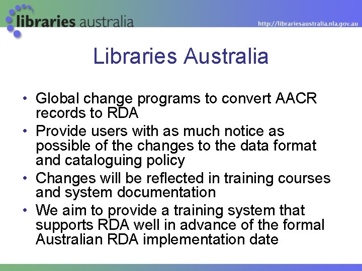 Libraries Australia • Global change programs to convert AACR records to RDA • Provide
