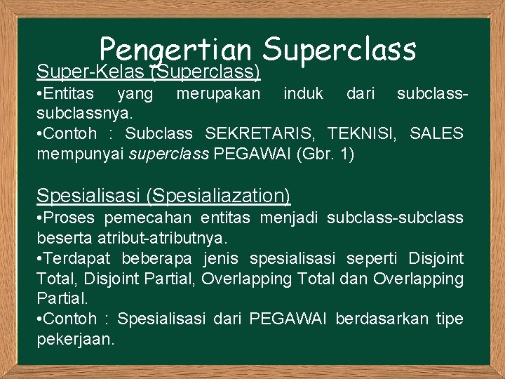 Pengertian Superclass Super-Kelas (Superclass) • Entitas yang merupakan induk dari subclassnya. • Contoh :