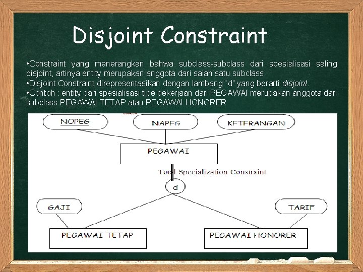 Disjoint Constraint • Constraint yang menerangkan bahwa subclass-subclass dari spesialisasi saling disjoint, artinya entity