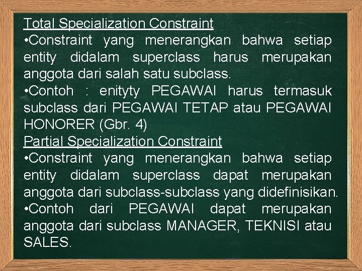 Total Specialization Constraint • Constraint yang menerangkan bahwa setiap entity didalam superclass harus merupakan