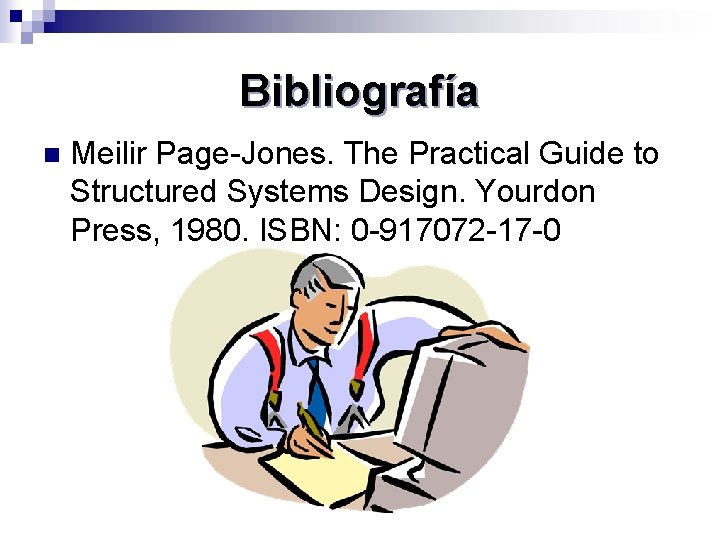 Bibliografía n Meilir Page-Jones. The Practical Guide to Structured Systems Design. Yourdon Press, 1980.