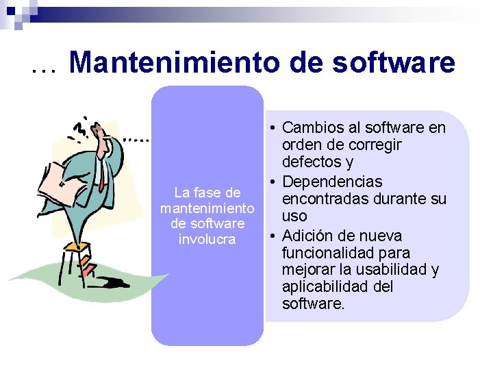 … Mantenimiento de software • Cambios al software en orden de corregir defectos y