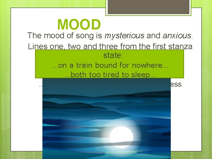 MOOD The mood of song is mysterious and anxious. Lines one, two and three