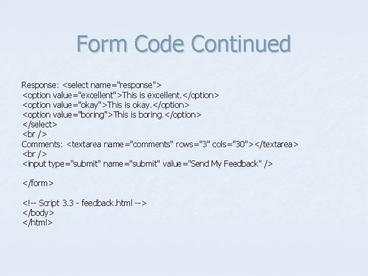 Form Code Continued Response: <select name="response"> <option value="excellent">This is excellent. </option> <option value="okay">This is