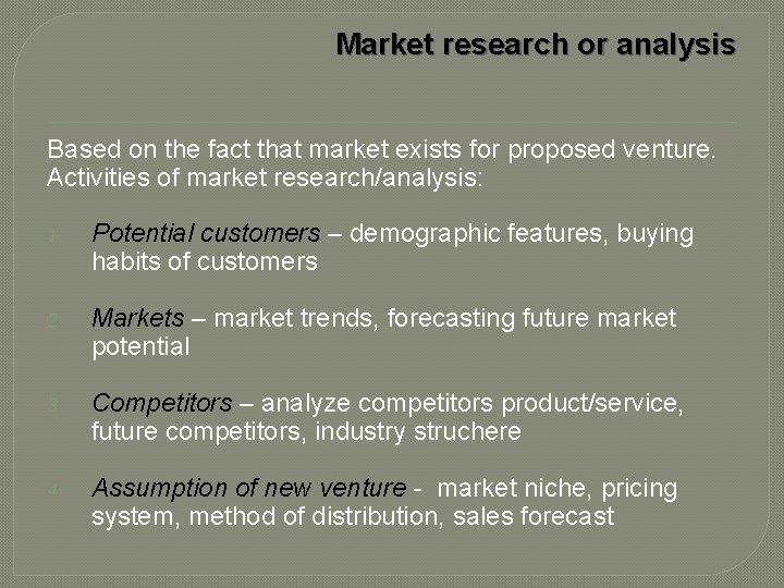 Market research or analysis Based on the fact that market exists for proposed venture.