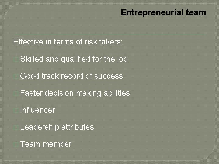 Entrepreneurial team Effective in terms of risk takers: � Skilled � Good and qualified