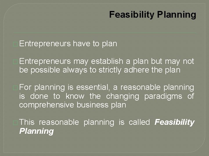 Feasibility Planning � Entrepreneurs have to plan � Entrepreneurs may establish a plan but