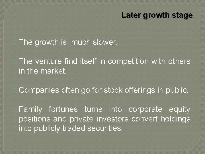 Later growth stage � The growth is much slower. � The venture find itself