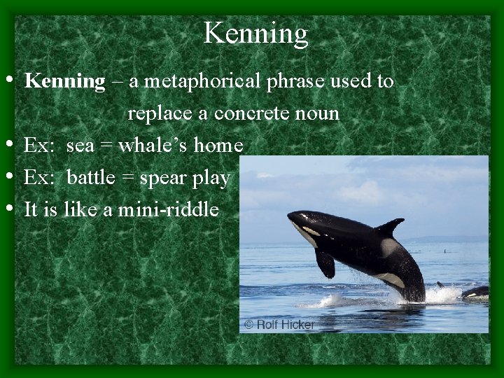 Kenning • Kenning – a metaphorical phrase used to replace a concrete noun •