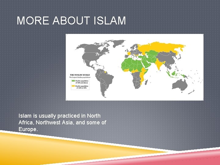 MORE ABOUT ISLAM Islam is usually practiced in North Africa, Northwest Asia, and some