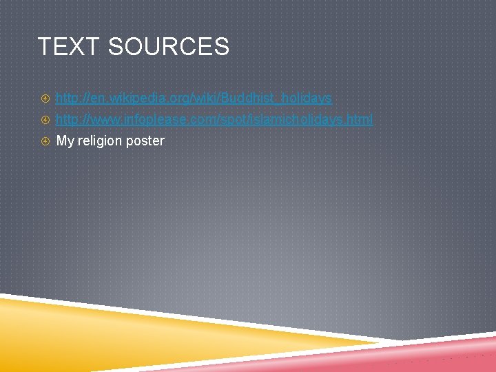 TEXT SOURCES http: //en. wikipedia. org/wiki/Buddhist_holidays http: //www. infoplease. com/spot/islamicholidays. html My religion poster