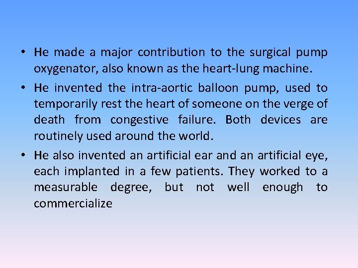  • He made a major contribution to the surgical pump oxygenator, also known