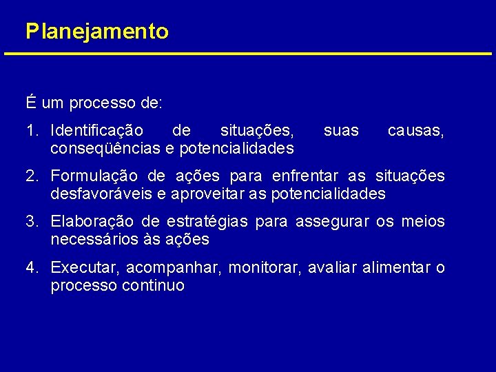 Planejamento É um processo de: 1. Identificação de situações, conseqüências e potencialidades suas causas,