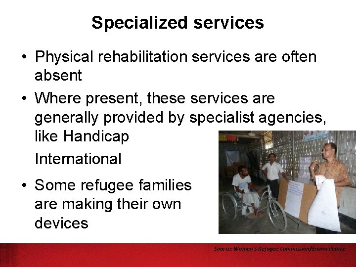 Specialized services • Physical rehabilitation services are often absent • Where present, these services