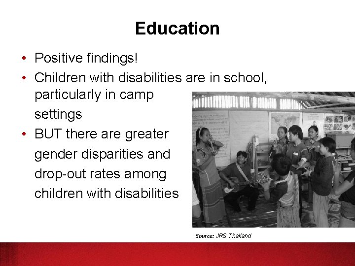 Education • Positive findings! • Children with disabilities are in school, particularly in camp