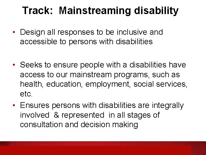 Track: Mainstreaming disability • Design all responses to be inclusive and accessible to persons