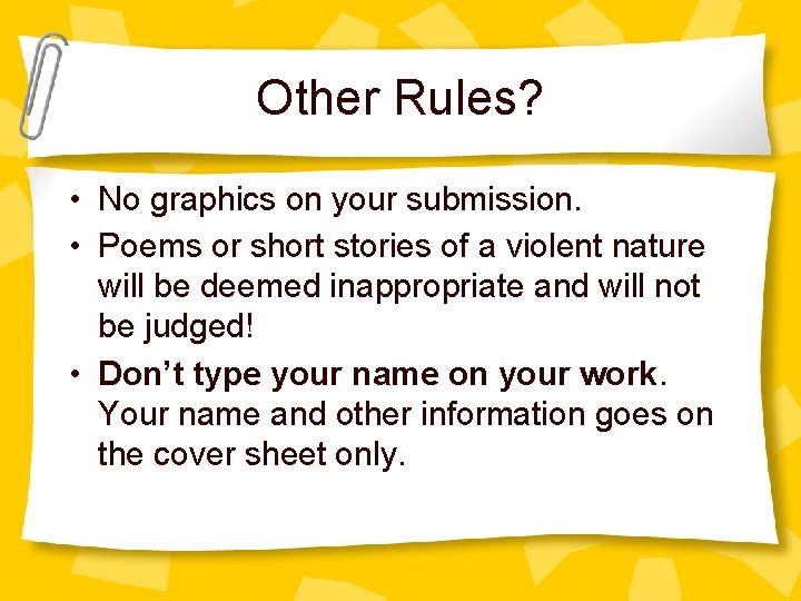 Other Rules? • No graphics on your submission. • Poems or short stories of