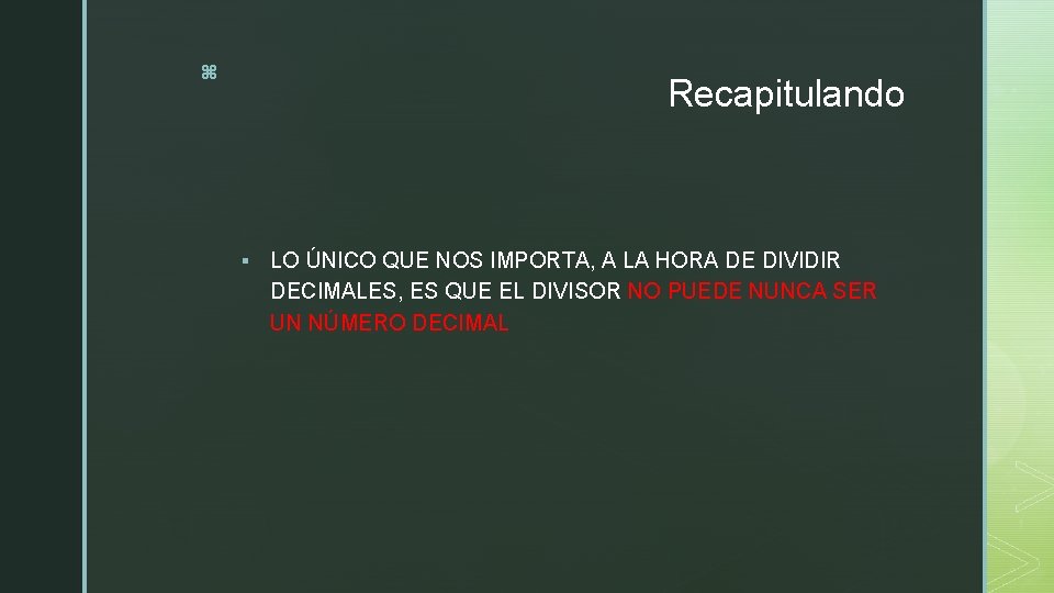 z Recapitulando § LO ÚNICO QUE NOS IMPORTA, A LA HORA DE DIVIDIR DECIMALES,