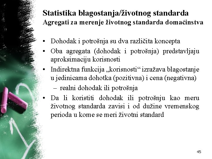 Statistika blagostanja/životnog standarda Agregati za merenje životnog standarda domaćinstva • Dohodak i potrošnja su