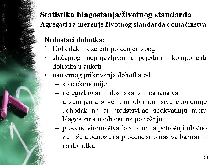 Statistika blagostanja/životnog standarda Agregati za merenje životnog standarda domaćinstva Nedostaci dohotka: 1. Dohodak može