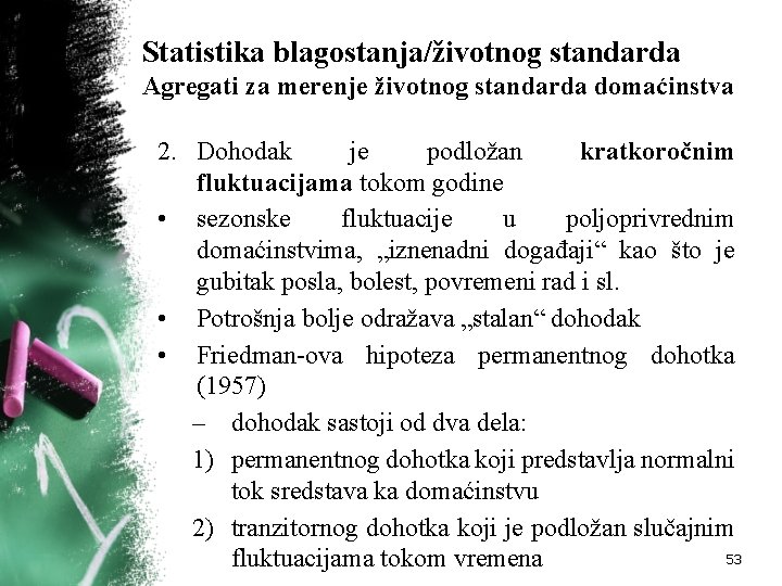 Statistika blagostanja/životnog standarda Agregati za merenje životnog standarda domaćinstva 2. Dohodak je podložan kratkoročnim