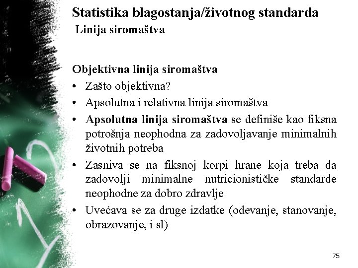 Statistika blagostanja/životnog standarda Linija siromaštva Objektivna linija siromaštva • Zašto objektivna? • Apsolutna i