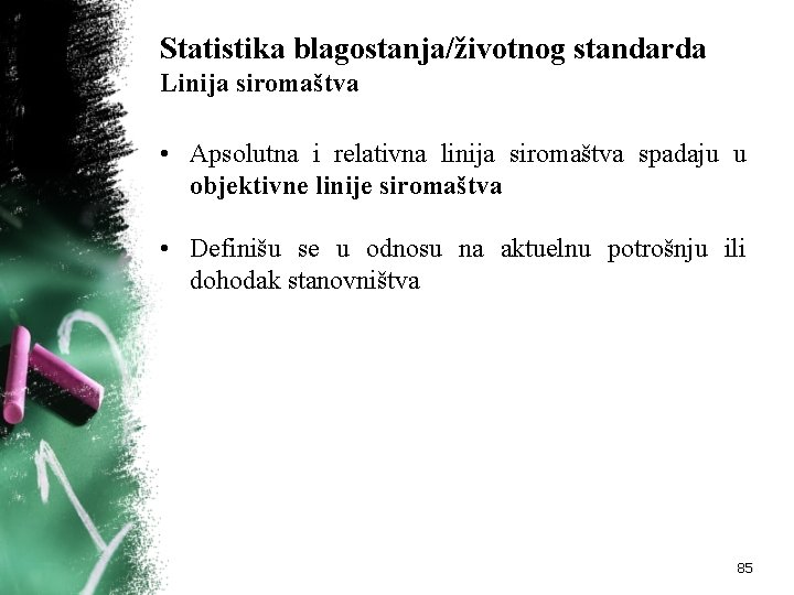 Statistika blagostanja/životnog standarda Linija siromaštva • Apsolutna i relativna linija siromaštva spadaju u objektivne