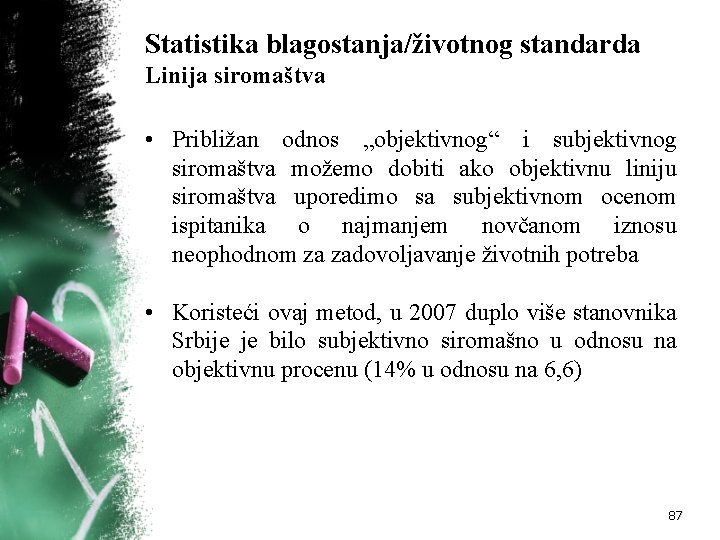 Statistika blagostanja/životnog standarda Linija siromaštva • Približan odnos „objektivnog“ i subjektivnog siromaštva možemo dobiti