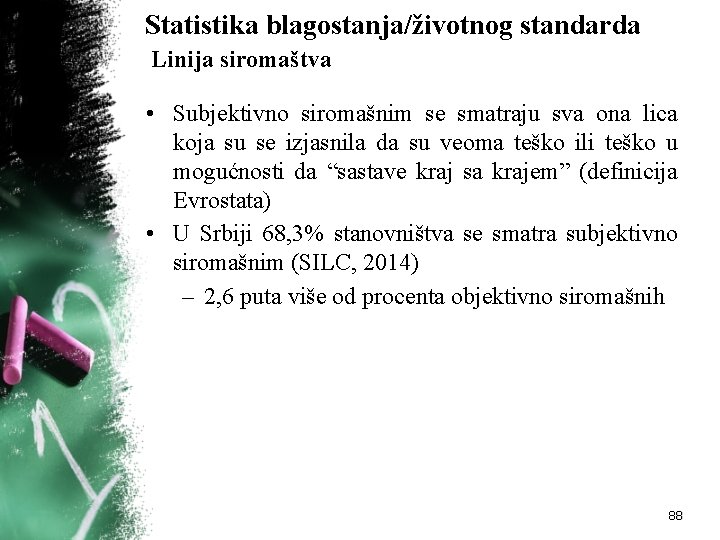 Statistika blagostanja/životnog standarda Linija siromaštva • Subjektivno siromašnim se smatraju sva ona lica koja