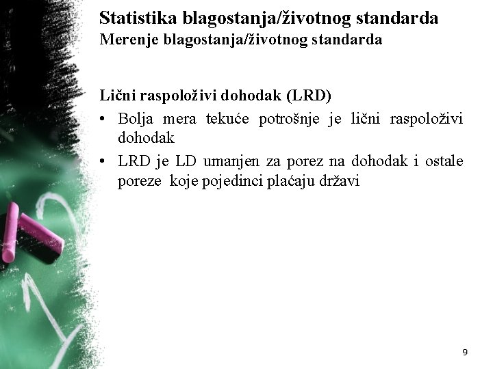 Statistika blagostanja/životnog standarda Merenje blagostanja/životnog standarda Lični raspoloživi dohodak (LRD) • Bolja mera tekuće
