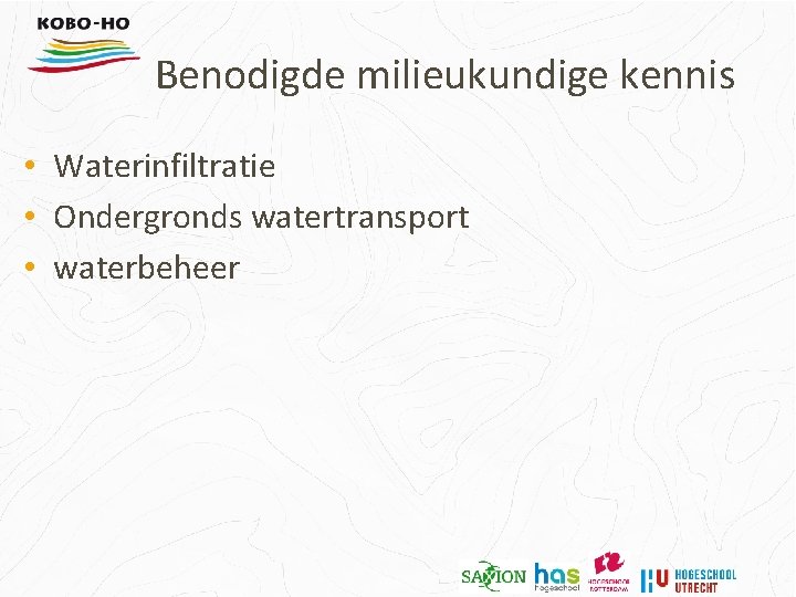 Benodigde milieukundige kennis • Waterinfiltratie • Ondergronds watertransport • waterbeheer 