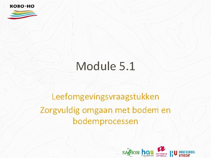 Module 5. 1 Leefomgevingsvraagstukken Zorgvuldig omgaan met bodem en bodemprocessen 