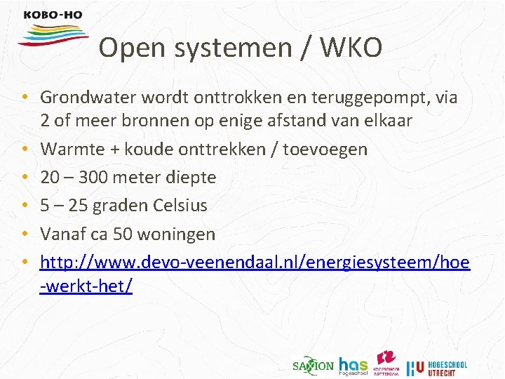 Open systemen / WKO • Grondwater wordt onttrokken en teruggepompt, via 2 of meer