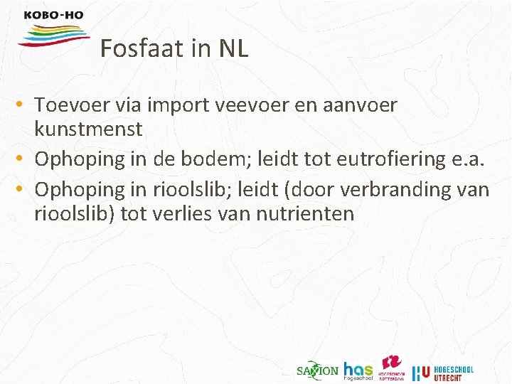 Fosfaat in NL • Toevoer via import veevoer en aanvoer kunstmenst • Ophoping in