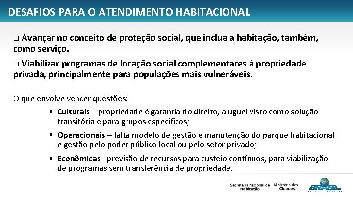 DESAFIOS PARA O ATENDIMENTO HABITACIONAL q Avançar no conceito de proteção social, que inclua