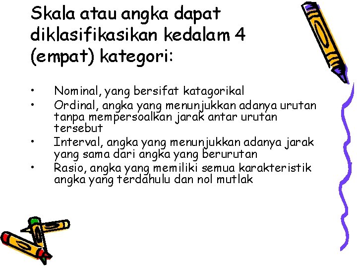 Skala atau angka dapat diklasifikasikan kedalam 4 (empat) kategori: • • Nominal, yang bersifat