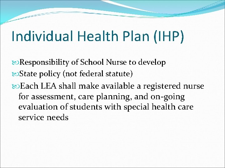 Individual Health Plan (IHP) Responsibility of School Nurse to develop State policy (not federal