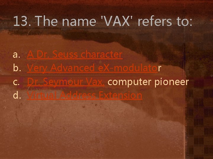 13. The name 'VAX' refers to: a. b. c. d. A Dr. Seuss character