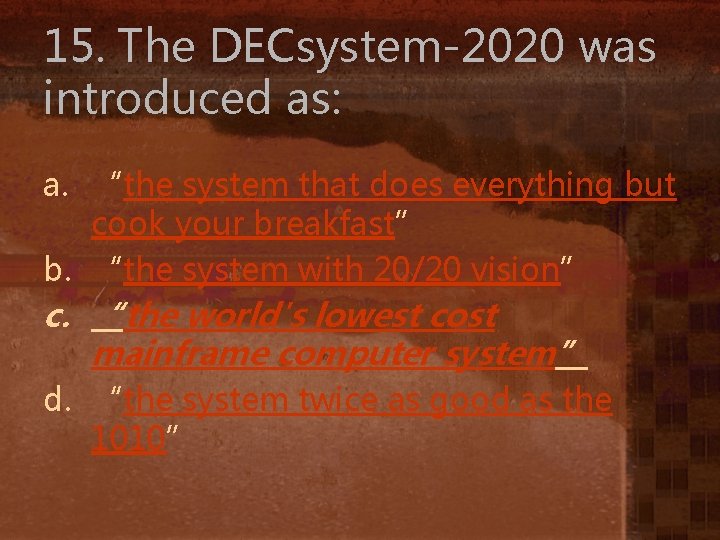 15. The DECsystem-2020 was introduced as: a. “the system that does everything but cook