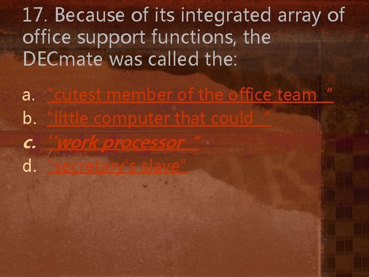 17. Because of its integrated array of office support functions, the DECmate was called