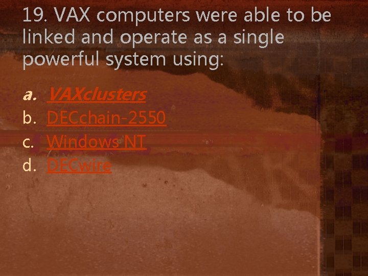 19. VAX computers were able to be linked and operate as a single powerful