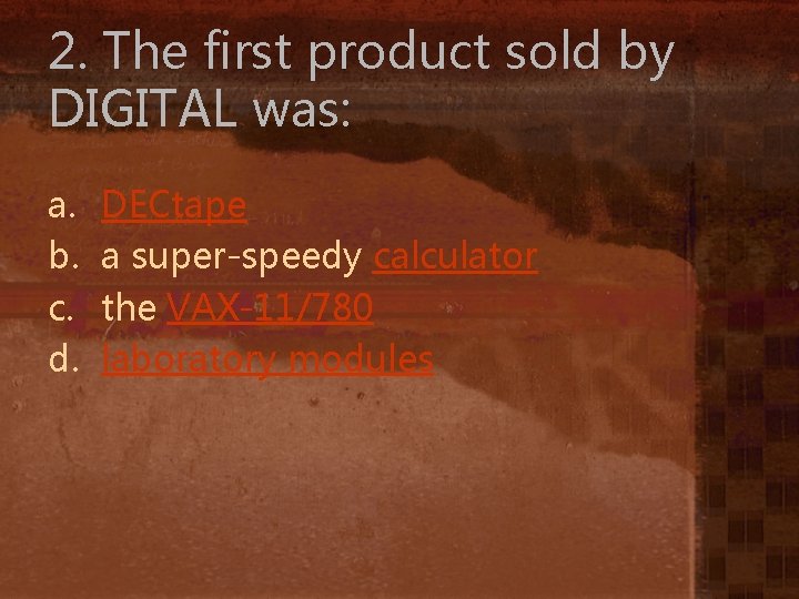 2. The first product sold by DIGITAL was: a. b. c. d. DECtape a