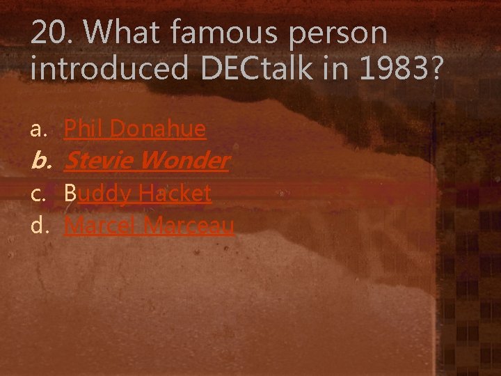 20. What famous person introduced DECtalk in 1983? a. Phil Donahue b. Stevie Wonder