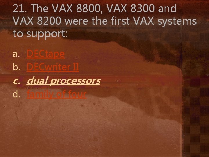 21. The VAX 8800, VAX 8300 and VAX 8200 were the first VAX systems