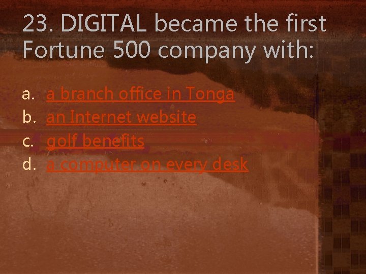 23. DIGITAL became the first Fortune 500 company with: a. b. c. d. a