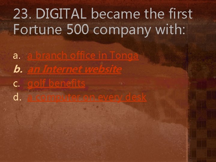 23. DIGITAL became the first Fortune 500 company with: a. a branch office in