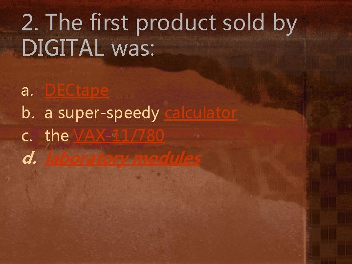2. The first product sold by DIGITAL was: a. DECtape b. a super-speedy calculator