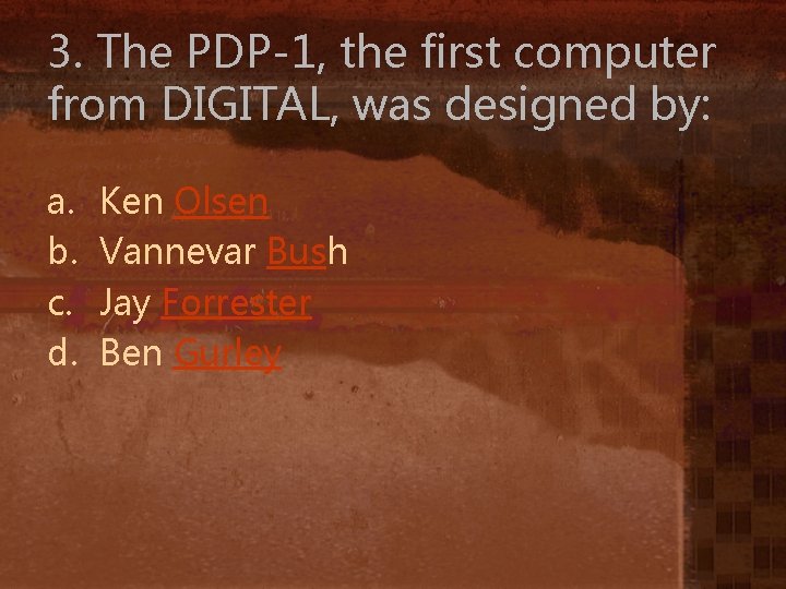 3. The PDP-1, the first computer from DIGITAL, was designed by: a. b. c.