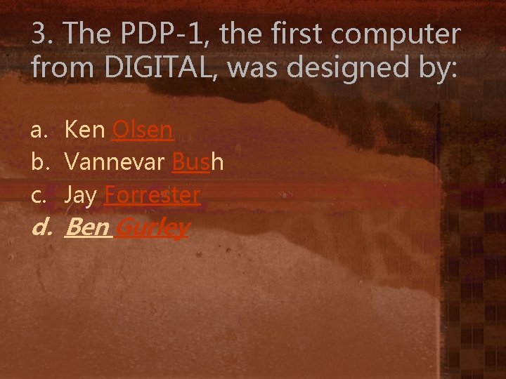 3. The PDP-1, the first computer from DIGITAL, was designed by: a. Ken Olsen