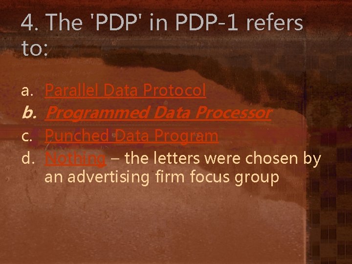 4. The 'PDP' in PDP-1 refers to: a. Parallel Data Protocol b. Programmed Data